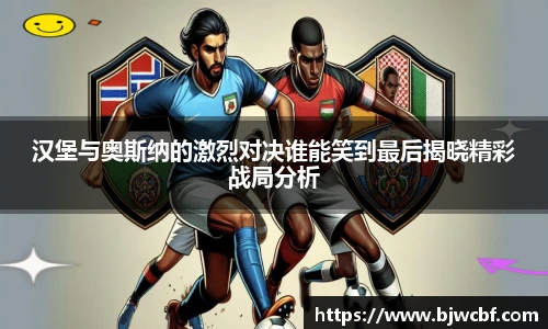 汉堡与奥斯纳的激烈对决谁能笑到最后揭晓精彩战局分析