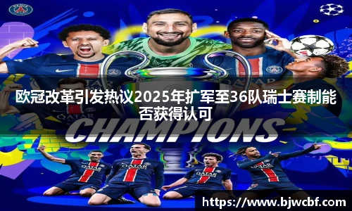 欧冠改革引发热议2025年扩军至36队瑞士赛制能否获得认可